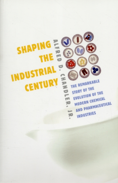 Shaping the Industrial Century : The Remarkable Story of the Evolution of the Modern Chemical and Pharmaceutical Industries, Paperback / softback Book