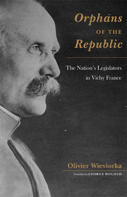 Orphans of the Republic : The Nation’s Legislators in Vichy France, Hardback Book