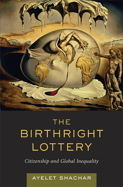 The Birthright Lottery : Citizenship and Global Inequality, Hardback Book