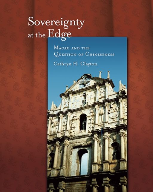 Sovereignty at the Edge : Macau and the Question of Chineseness, Hardback Book