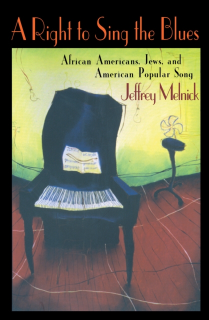 A Right to Sing the Blues : African Americans, Jews, and American Popular Song, PDF eBook