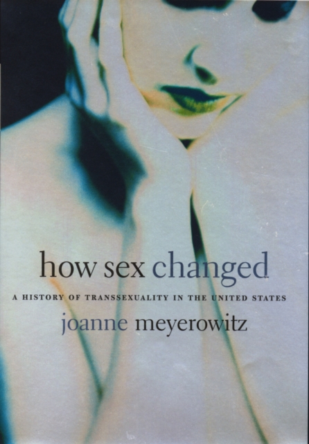 How Sex Changed : A History of Transsexuality in the United States, PDF eBook