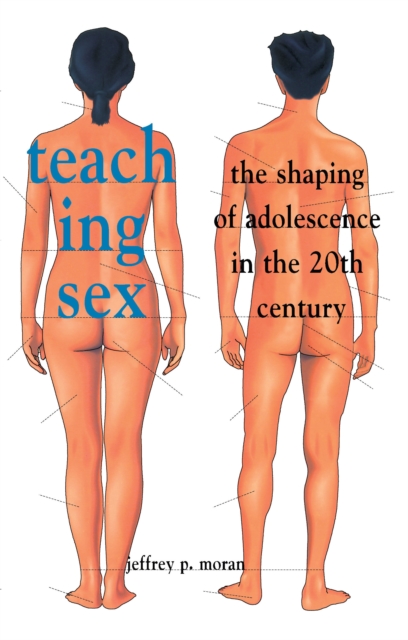 Teaching Sex : The Shaping of Adolescence in the 20th Century, PDF eBook