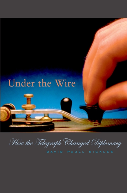 Under the Wire : How the Telegraph Changed Diplomacy, PDF eBook