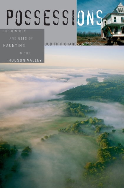 Possessions : The History and Uses of Haunting in the Hudson Valley, PDF eBook