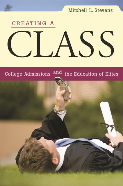Creating a Class : College Admissions and the Education of Elites, PDF eBook