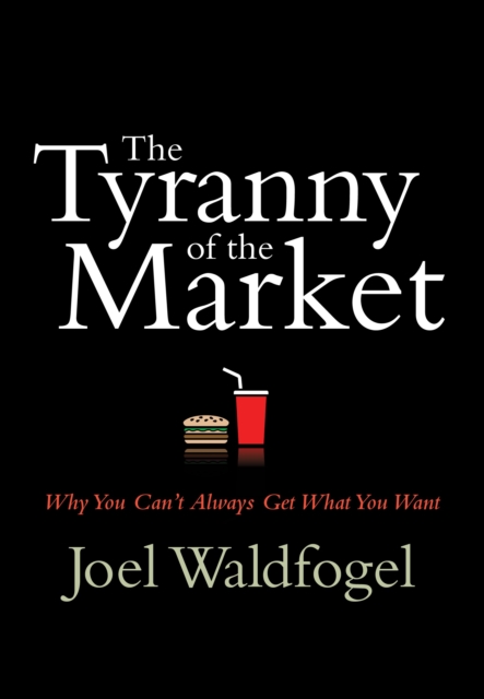 The Tyranny of the Market : Why You Can't Always Get What You Want, PDF eBook