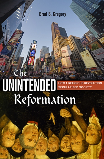 The Unintended Reformation : How a Religious Revolution Secularized Society, Hardback Book
