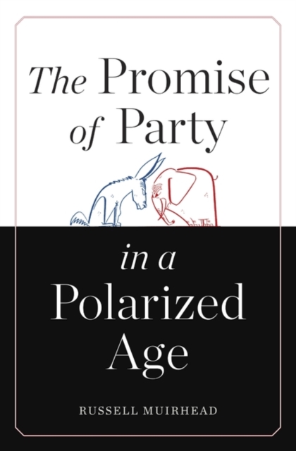 The Promise of Party in a Polarized Age, Hardback Book