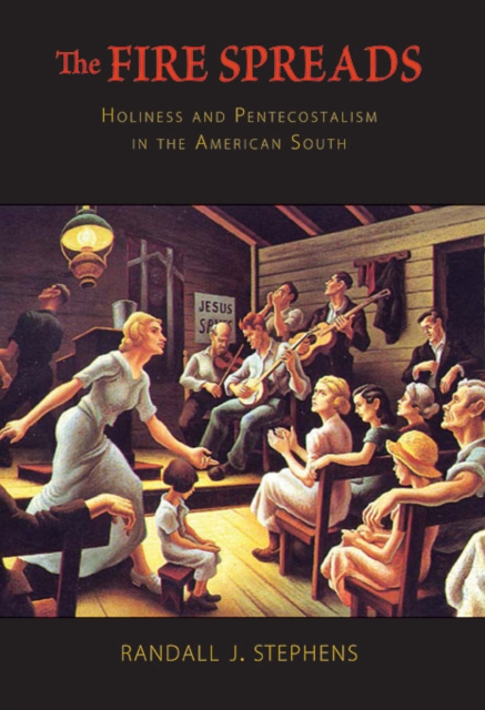 The Fire Spreads : Holiness and Pentecostalism in the American South, Paperback / softback Book