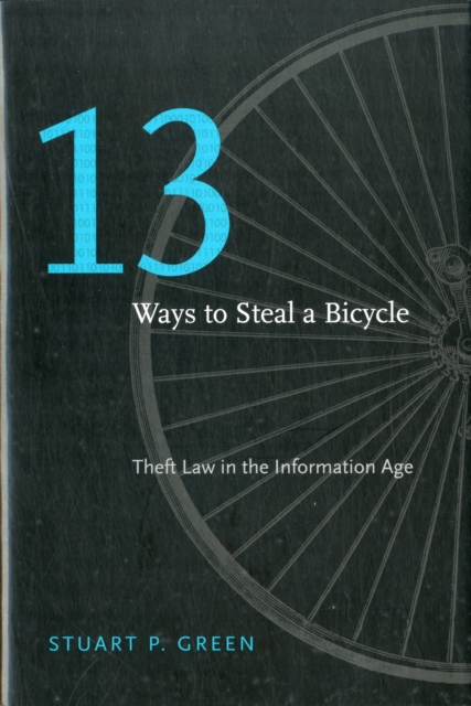 Thirteen Ways to Steal a Bicycle : Theft Law in the Information Age, Hardback Book