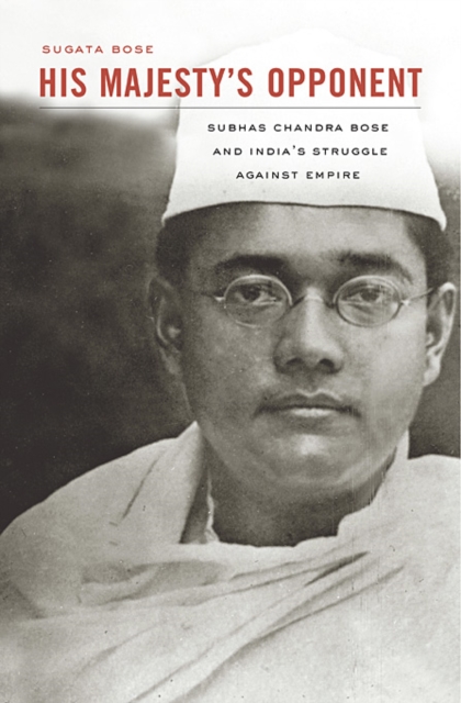 His Majesty's Opponent : Subhas Chandra Bose and India's Struggle against Empire, Hardback Book
