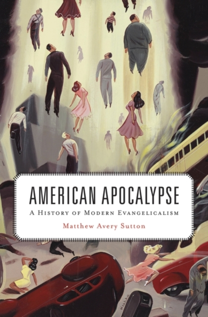 American Apocalypse : A History of Modern Evangelicalism, Hardback Book