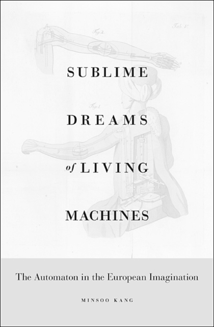 Sublime Dreams of Living Machines : The Automaton in the European Imagination, Hardback Book
