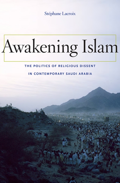 Awakening Islam : The Politics of Religious Dissent in Contemporary Saudi Arabia, Hardback Book