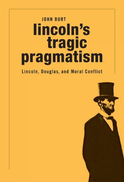 Lincoln's Tragic Pragmatism : Lincoln, Douglas, and Moral Conflict, Hardback Book