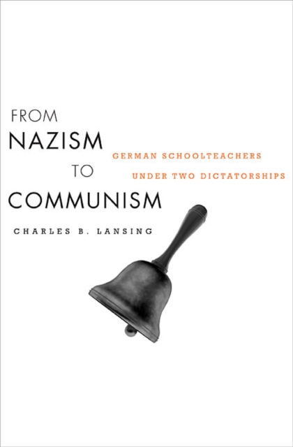 From Nazism to Communism : German Schoolteachers under Two Dictatorships, Hardback Book