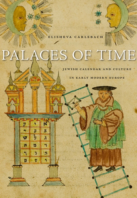 Palaces of Time : Jewish Calendar and Culture in Early Modern Europe, Hardback Book