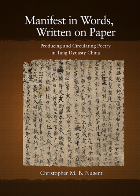 Manifest in Words, Written on Paper : Producing and Circulating Poetry in Tang Dynasty China, Hardback Book