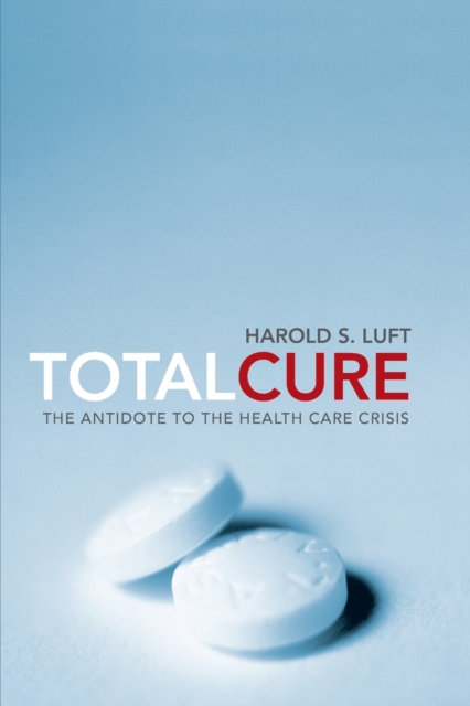 Total Cure : The Antidote to the Health Care Crisis, Paperback / softback Book