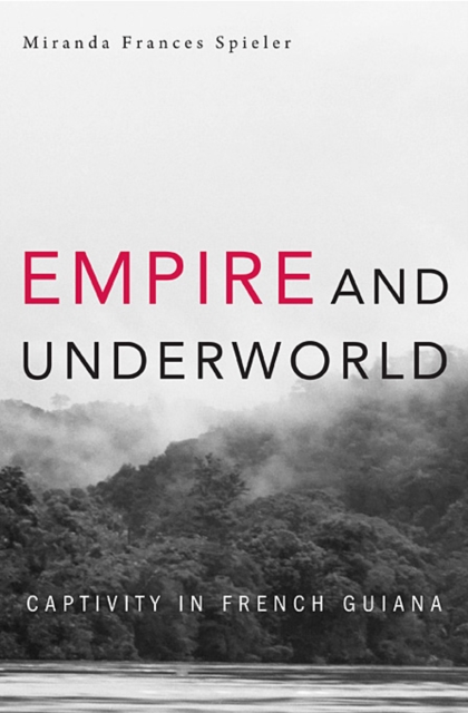 Empire and Underworld : Captivity in French Guiana, Hardback Book
