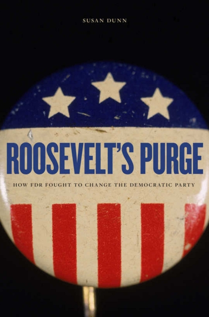 Roosevelt's Purge : How FDR Fought to Change the Democratic Party, PDF eBook