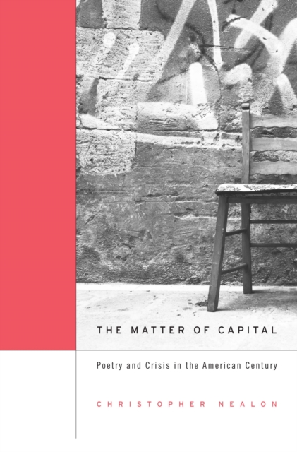 The Matter of Capital : Poetry and Crisis in the American Century, Hardback Book