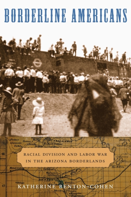 Borderline Americans : Racial Division and Labor War in the Arizona Borderlands, Paperback / softback Book