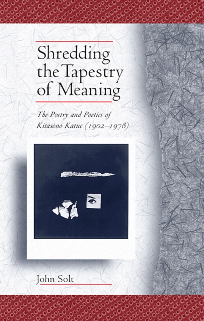 Shredding the Tapestry of Meaning : The Poetry and Poetics of Kitasono Katue (1902-1978), Paperback / softback Book