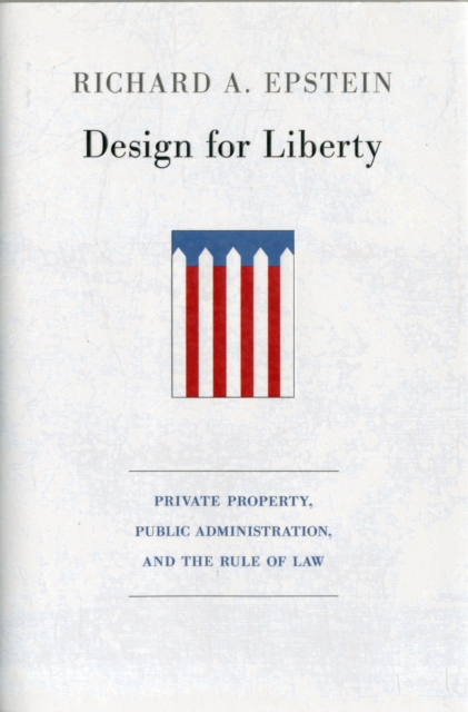 Design for Liberty : Private Property, Public Administration, and the Rule of Law, Hardback Book