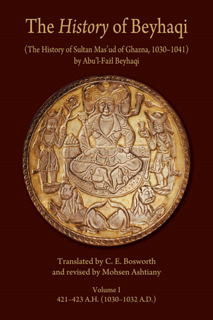 The History of Beyhaqi: The History of Sultan Mas‘ud of Ghazna, 1030–1041 : Introduction and Translation of Years 421â€“423 A.H. (1030â€“1032 A.D.) Volume I, Paperback / softback Book