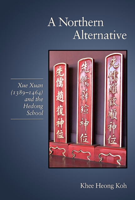 A Northern Alternative : Xue Xuan (1389-1464) and the Hedong School, Hardback Book