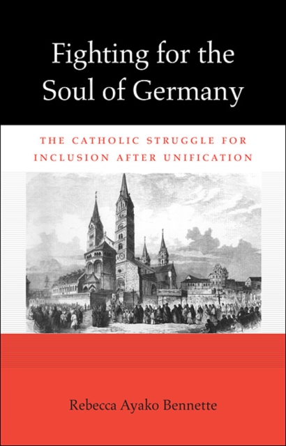 Fighting for the Soul of Germany : The Catholic Struggle for Inclusion after Unification, Hardback Book