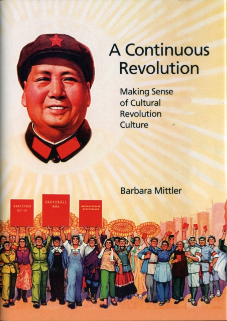 A Continuous Revolution : Making Sense of Cultural Revolution Culture, Hardback Book