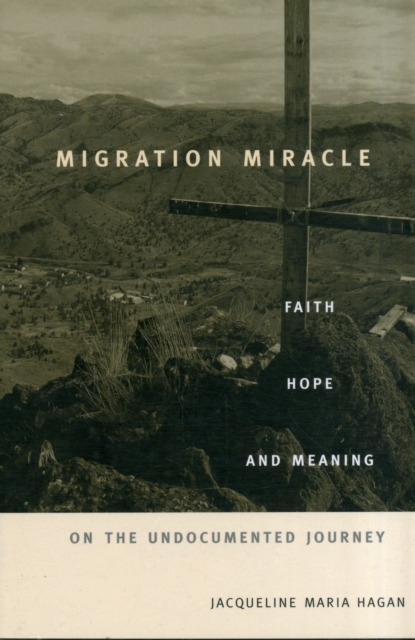 Migration Miracle : Faith, Hope, and Meaning on the Undocumented Journey, Paperback / softback Book