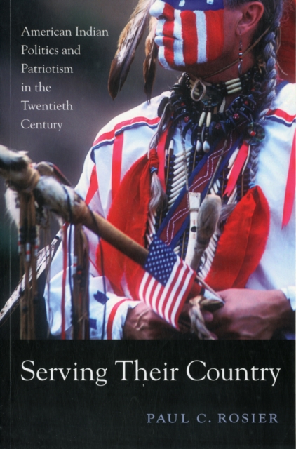 Serving Their Country : American Indian Politics and Patriotism in the Twentieth Century, Paperback / softback Book