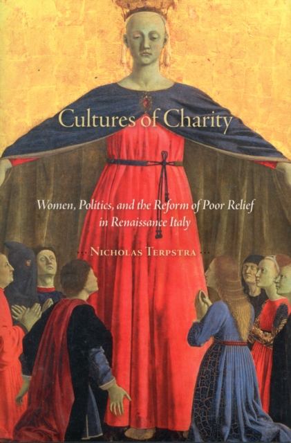 Cultures of Charity : Women, Politics, and the Reform of Poor Relief in Renaissance Italy, Hardback Book
