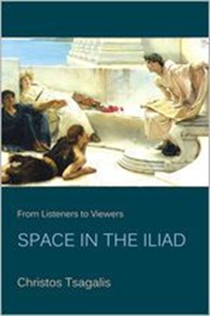 From Listeners to Viewers : Space in the Iliad, Paperback / softback Book