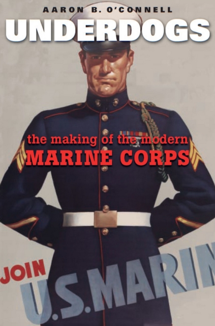 Underdogs : The Making of the Modern Marine Corps, EPUB eBook