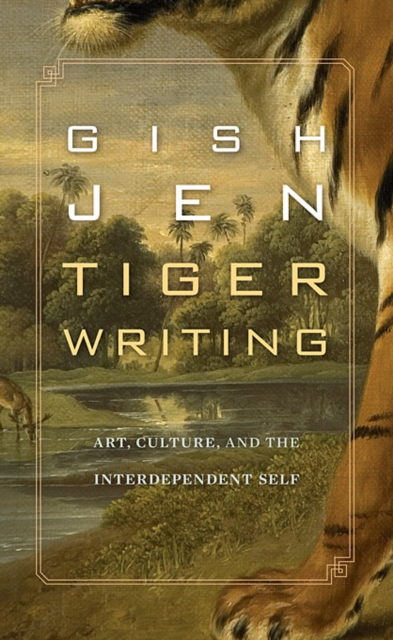 Tiger Writing : Art, Culture, and the Interdependent Self, Hardback Book