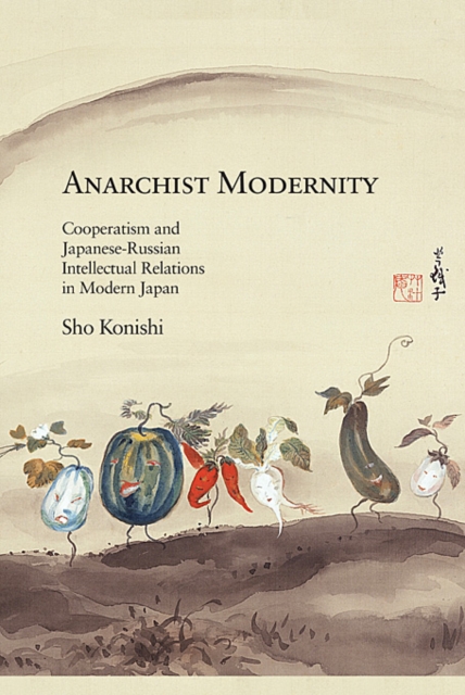 Anarchist Modernity : Cooperatism and Japanese-Russian Intellectual Relations in Modern Japan, Hardback Book