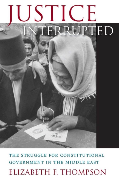 Justice Interrupted : The Struggle for Constitutional Government in the Middle East, EPUB eBook