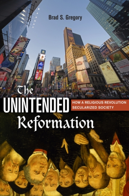 The Unintended Reformation : How a Religious Revolution Secularized Society, Paperback / softback Book