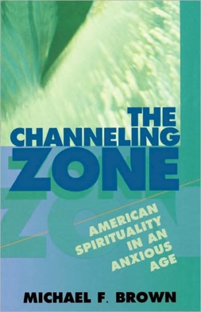 The Channeling Zone : American Spirituality in an Anxious Age, Paperback / softback Book
