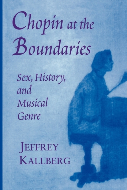 Chopin at the Boundaries : Sex, History, and Musical Genre, Paperback / softback Book