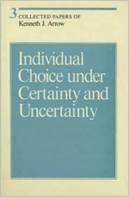 Collected Papers of Kenneth J. Arrow : Individual Choice under Certainty and Uncertainty Volume 3, Hardback Book