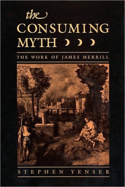 The Consuming Myth : The Work of James Merrill, Hardback Book