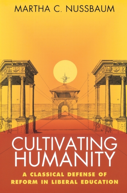 Cultivating Humanity : A Classical Defense of Reform in Liberal Education, Paperback / softback Book
