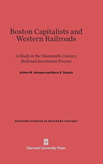 Boston Capitalists and Western Railroads : A Study in the Nineteenth-Century Railroad Investment Process, Hardback Book