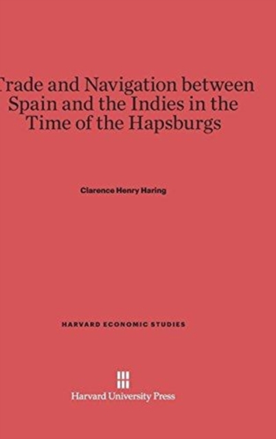 Trade and Navigation Between Spain and the Indies in the Time of the Hapsburgs, Hardback Book